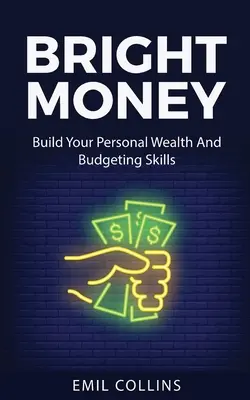 Bright Money: Építsd fel személyes vagyonodat és költségvetési készségeidet, Egyszerű út a költségvetésed kezeléséhez, Controlling Finance, Accounting, - Bright Money: Build Your Personal Wealth And Budgeting Skills, A Simple Path to Manage Your Budget, Controlling Finance, Accounting,