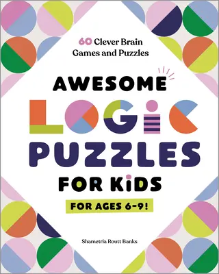 Félelmetes logikai fejtörők gyerekeknek: 60 okos agyjáték és fejtörő - Awesome Logic Puzzles for Kids: 60 Clever Brain Games and Puzzles