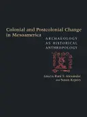 Gyarmati és posztkoloniális változások Mezoamerikában: A régészet mint történelmi antropológia - Colonial and Postcolonial Change in Mesoamerica: Archaeology as Historical Anthropology