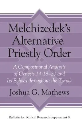 Melkizedek alternatív papi rendje: A Genezis 14:18-20 kompozíciós elemzése és visszhangjai a Tanakban - Melchizedek's Alternative Priestly Order: A Compositional Analysis of Genesis 14:18-20 and Its Echoes Throughout the Tanak