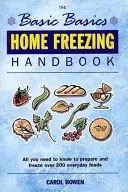 Otthoni fagyasztás kézikönyve: Minden, amit tudnia kell több mint 200 mindennapi élelmiszer elkészítéséhez és lefagyasztásához - Home Freezing Handbook: All You Need to Know to Prepare and Freeze Over 200 Everyday Foods