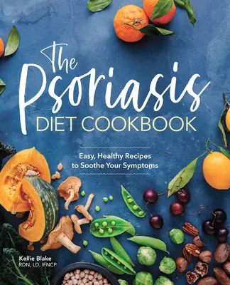 A pikkelysömör diéta szakácskönyve: Egyszerű, egészséges receptek a tünetek enyhítésére - The Psoriasis Diet Cookbook: Easy, Healthy Recipes to Soothe Your Symptoms