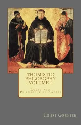 A thomista filozófia - I. kötet: Logika és természetfilozófia - Thomistic Philosophy - Volume I: Logic and Philosophy of Nature