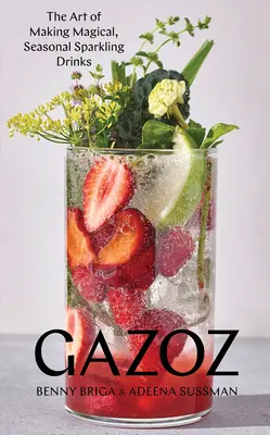 Gazoz: A varázslatos, szezonális pezsgőitalok készítésének művészete - Gazoz: The Art of Making Magical, Seasonal Sparkling Drinks