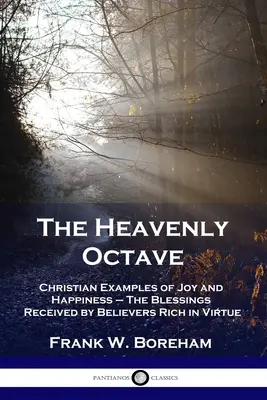 A mennyei oktáv: Az öröm és boldogság keresztény példái - Az erényekben gazdag hívők által kapott áldások - The Heavenly Octave: Christian Examples of Joy and Happiness - The Blessings Received by Believers Rich in Virtue