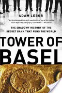 Bázeli torony: A világot irányító titkos bank árnyékos története - Tower of Basel: The Shadowy History of the Secret Bank That Runs the World