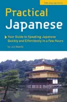 Gyakorlati japán: Útmutató ahhoz, hogy néhány óra alatt gyorsan és könnyedén beszéljen japánul (Japán nyelvkönyv) - Practical Japanese: Your Guide to Speaking Japanese Quickly and Effortlessly in a Few Hours (Japanese Phrasebook)