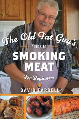 Az öreg kövér fickó útmutatója a húsfüstöléshez kezdőknek - The Old Fat Guy's Guide to Smoking Meat for Beginners