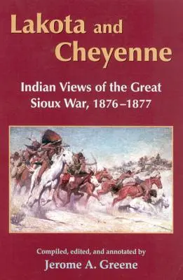 Lakoták és cheyenne-ek: Indián nézőpontok a nagy sziú háborúról, 1876-1877 - Lakota and Cheyenne: Indian Views of the Great Sioux War, 1876-1877