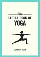 A jóga kis könyve - Illusztrált pózok a test erősítéséhez, a stresszoldáshoz és az egészség javításához - Little Book of Yoga - Illustrated Poses to Strengthen Your Body, De-Stress and Improve Your Health