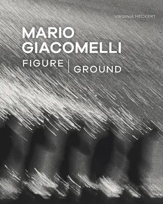 Mario Giacomelli: Alak/Föld - Mario Giacomelli: Figure/Ground