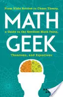 Math Geek: A Klein-palackoktól a káoszelméletig, útmutató a leghülyébb matematikai tényekhez, tételekhez és egyenletekhez - Math Geek: From Klein Bottles to Chaos Theory, a Guide to the Nerdiest Math Facts, Theorems, and Equations