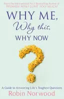 Miért én, miért ez, miért most? - Útmutató az élet legnehezebb kérdéseinek megválaszolásához - Why Me, Why This, Why Now? - A Guide to Answering Life's Toughest Questions