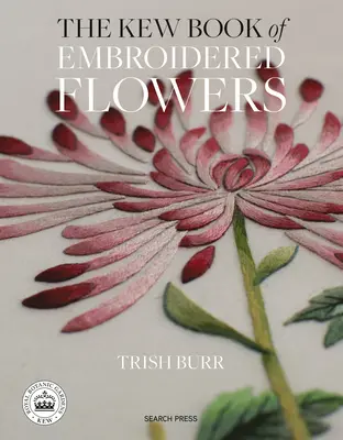 A Kew Book of Embroidered Flowers: 11 inspiráló projekt újrafelhasználható vasalható transzferekkel - The Kew Book of Embroidered Flowers: 11 Inspiring Projects with Reusable Iron-On Transfers