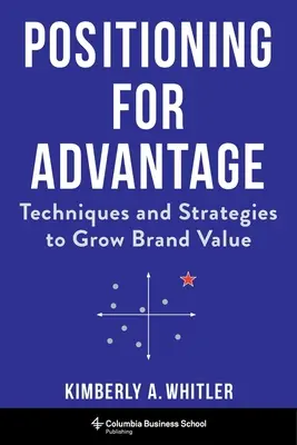 Pozicionálás az előnyökért: Technikák és stratégiák a márkaérték növeléséhez - Positioning for Advantage: Techniques and Strategies to Grow Brand Value