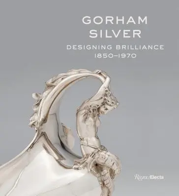 Gorham Silver: A ragyogás tervezése, 1850-1970 - Gorham Silver: Designing Brilliance, 1850-1970