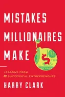 A milliomosok hibái: 30 sikeres vállalkozó tanulságai - Mistakes Millionaires Make: Lessons from 30 Successful Entrepreneurs