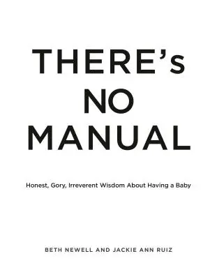 Nincs kézikönyv: Őszinte és véres bölcsességek a gyermekvállalásról - There's No Manual: Honest and Gory Wisdom about Having a Baby