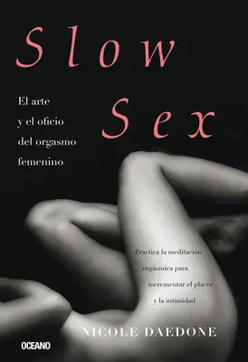 Lassú szex: El Arte Y El Oficio del Orgasmo Femenino: El Arte Y El Oficio del Orgasmo Femenino - Slow Sex: El Arte Y El Oficio del Orgasmo Femenino