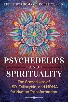 Pszichedelikus szerek és spiritualitás: Az Lsd, a pszilocibin és az Mdma szakrális használata az emberi átalakuláshoz - Psychedelics and Spirituality: The Sacred Use of Lsd, Psilocybin, and Mdma for Human Transformation