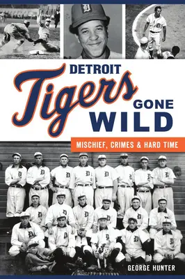 Detroit Tigers Gone Wild: Csínytevések, bűncselekmények és nehéz idők - Detroit Tigers Gone Wild: Mischief, Crimes and Hard Time