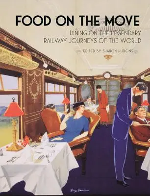 Food on the Move: Étkezés a világ legendás vasúti útjain - Food on the Move: Dining on the Legendary Railway Journeys of the World