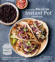 Az alapvető mexikói instant pot szakácskönyv: Hiteles ízek és modern receptek az Ön elektromos gyorsfőzőjéhez - The Essential Mexican Instant Pot Cookbook: Authentic Flavors and Modern Recipes for Your Electric Pressure Cooker