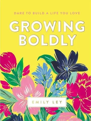 Bátran nőjünk: Merj olyan életet építeni, amit szeretsz - Growing Boldly: Dare to Build a Life You Love