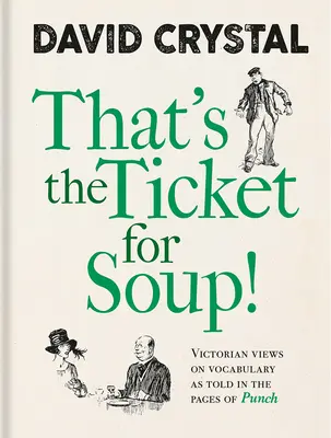 Ez a jegy a leveshez!: Viktoriánus nézetek a szókincsről a Punch oldalain olvasható formában - That's the Ticket for Soup!: Victorian Views on Vocabulary as Told in the Pages of Punch