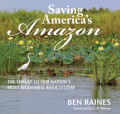 Amerika Amazonasának megmentése: A nemzetünk legbiológiai szempontból legváltozatosabb folyórendszerének veszélye - Saving America's Amazon: The Threat to Our Nation's Most Biodiverse River System