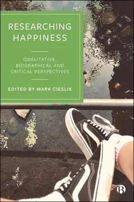 A boldogság kutatása: Minőségi, életrajzi és kritikai szempontok - Researching Happiness: Qualitative, Biographical and Critical Perspectives