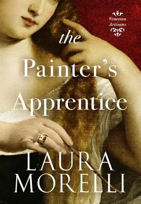 A festő tanonc: A 16. századi Velence regénye - The Painter's Apprentice: A Novel of 16th-Century Venice