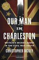 A mi emberünk Charlestonban: Nagy-Britannia titkos ügynöke a polgárháborús Délvidéken - Our Man in Charleston: Britain's Secret Agent in the Civil War South