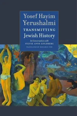 A zsidó történelem közvetítése: Yosef Hayim Yerushalmi beszélgetése Sylvie Anne Goldberggel - Transmitting Jewish History: Yosef Hayim Yerushalmi in Conversation with Sylvie Anne Goldberg