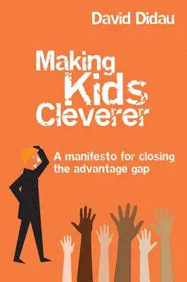 Making Kids Cleverer: Kiáltvány az előnyök közötti szakadék megszüntetésére - Making Kids Cleverer: A Manifesto for Closing the Advantage Gap