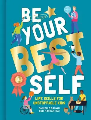 Légy a legjobb önmagad: Életvezetési készségek megállíthatatlan gyerekeknek - Be Your Best Self: Life Skills for Unstoppable Kids