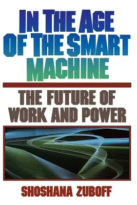 Az okosgépek korában: A munka és a hatalom jövője - In the Age of the Smart Machine: The Future of Work and Power