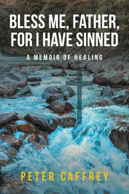 Áldj meg, Atyám, mert vétkeztem: A gyógyulás emlékirata - Bless Me, Father, For I Have Sinned: A Memoir of Healing