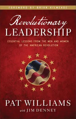 Forradalmi vezetés: Essential Lessons from the Men and Women of the American Revolution (Az amerikai forradalom férfijainak és nőinek alapvető leckéi) - Revolutionary Leadership: Essential Lessons from the Men and Women of the American Revolution