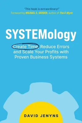 SYSTEMology: Az idő megteremtése, a hibák csökkentése és a nyereség növelése bevált üzleti rendszerekkel. - SYSTEMology: Create time, reduce errors and scale your profits with proven business systems