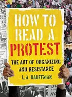 Hogyan olvassunk el egy óvást: A szerveződés és az ellenállás művészete - How to Read a Protest: The Art of Organizing and Resistance