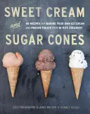 Édes krém és cukortartók: 90 recept a saját fagylalt és fagyasztott finomságok elkészítéséhez a Bi-Rite Creamery-től [Szakácskönyv] - Sweet Cream and Sugar Cones: 90 Recipes for Making Your Own Ice Cream and Frozen Treats from Bi-Rite Creamery [A Cookbook]