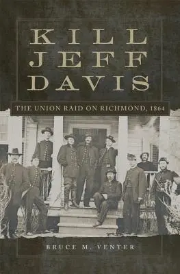 Kill Jeff Davis, 51. kötet: A Richmond elleni uniós rajtaütés, 1864 - Kill Jeff Davis, Volume 51: The Union Raid on Richmond, 1864