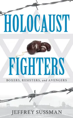 Holokauszt harcosok: Bokszolók, ellenállók és bosszúállók - Holocaust Fighters: Boxers, Resisters, and Avengers