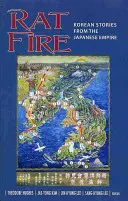 Patkánytűz: Koreai történetek a japán birodalomból - Rat Fire: Korean Stories from the Japanese Empire