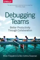 Csapatok hibakeresése: Jobb termelékenység az együttműködés révén - Debugging Teams: Better Productivity Through Collaboration