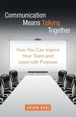 A kommunikáció azt jelenti, hogy együtt beszélgetünk: Hogyan inspirálhatja csapatát és vezethet céltudatosan - Communication Means Talking Together: How You Can Inspire Your Team and Lead with Purpose