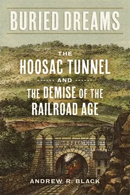 Buried Dreams: A Hoosac-alagút és a vasúti korszak végnapjai - Buried Dreams: The Hoosac Tunnel and the Demise of the Railroad Age