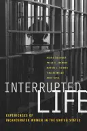 Megszakított élet: A bebörtönzött nők tapasztalatai az Egyesült Államokban - Interrupted Life: Experiences of Incarcerated Women in the United States