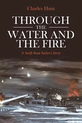 A vízen és a tűzön át: A Swift Boat Sailor's Story - Through the Water and the Fire: A Swift Boat Sailor's Story